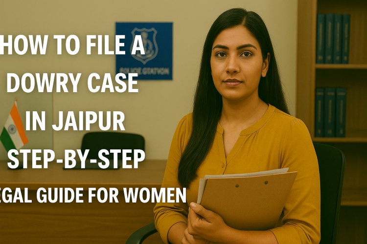 How to File a Dowry Case in Jaipur: Step-by-Step Legal Guide for Women