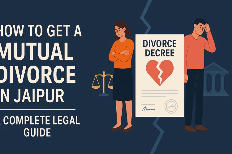 How to Get a Mutual Divorce in Jaipur – A Complete Legal Guide