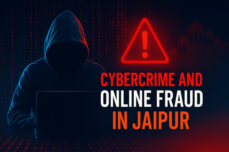 Cybercrime and Online Fraud in Jaipur